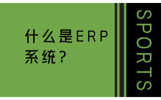 什么是ERP系统？一文读懂企业资源计划